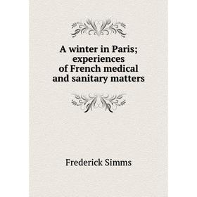 

Книга A winter in Paris; experiences of French medical and sanitary matters