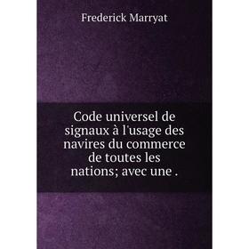 

Книга Code universel de signaux à l'usage des navires du commerce de toutes les nations; avec une.