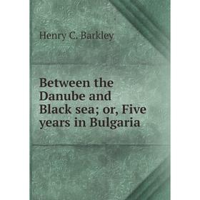 

Книга Between the Danube and Black sea; or, Five years in Bulgaria