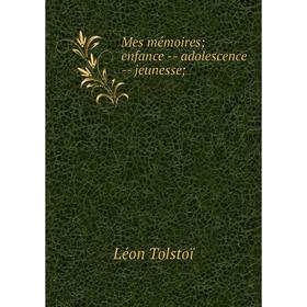 

Книга Mes mémoires; enfance — adolescence — jeunesse;