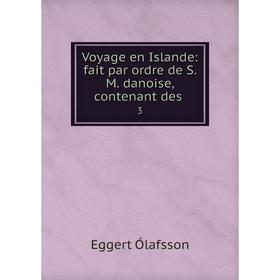 

Книга Voyage en Islande: fait par ordre de S. M. danoise, contenant des 3