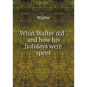 

Книга What Walter did and how his holidays were spent