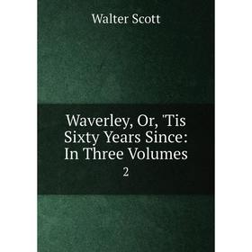 

Книга Waverley or 'Tis Sixty Years Since: In Three Volumes 2