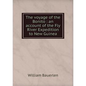 

Книга The voyage of the Bonito: an account of the Fly River Expedition to New Guinea
