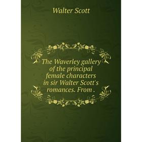 

Книга The Waverley gallery of the principal female characters in sir Walter Scott's romances