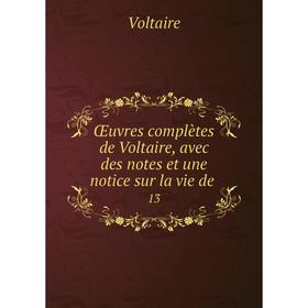 

Книга Œuvres complètes de Voltaire, avec des notes et une notice sur la vie de 13