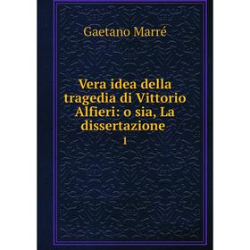 

Книга Vera idea della tragedia di Vittorio Alfieri: o sia, La dissertazione 1