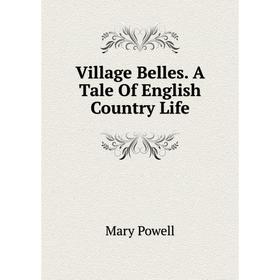 

Книга Village Belles. A Tale Of English Country Life