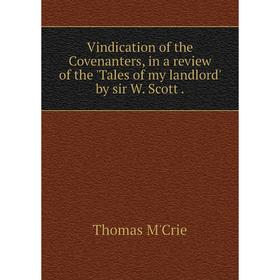 

Книга Vindication of the Covenanters, in a review of the 'Tales of my landlord' by sir W. Scott