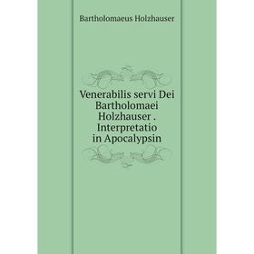 

Книга Venerabilis servi Dei Bartholomaei Holzhauser Interpretatio in Apocalypsin
