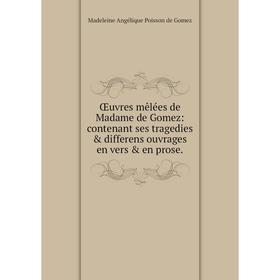 

Книга Œuvres mêlées de Madame de Gomez: contenant ses tragedies & differens ouvrage s en vers & en prose