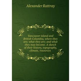 

Книга Vancouver island and British Columbia, where they are; what they are; and what they may become