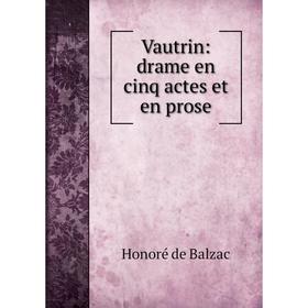 

Книга Vautrin: drame en cinq actes et en prose