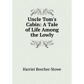 

Книга Uncle Tom's Cabin: A Tale of Life Among the Lowly