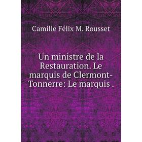 

Книга Un ministre de la Restauration. Le marquis de Clermont-Tonnerre: Le marquis