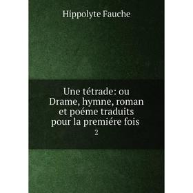 

Книга Une tétrade: ou Drame, hymne, roman et poéme traduits pour la premiére fois 2