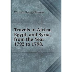 

Книга Travels in Africa, Egypt and Syria, from the Year 1792 to 1798.