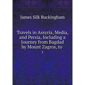 

Книга Travels in Assyria, Media and Persia, Including a Journey from Bagdad by Mount Zagros, to 1