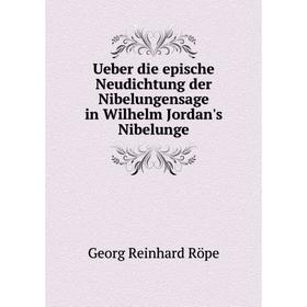 

Книга Ueber die epische Neudichtung der Nibelungensage in Wilhelm Jordan's Nibelunge