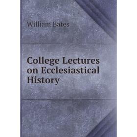 

Книга College Lectures on Ecclesiastical History