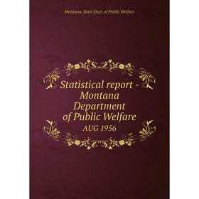 

Книга Statistical report - Montana Department of Public WelfareAUG 1956. Montana. State Dept. of Public W