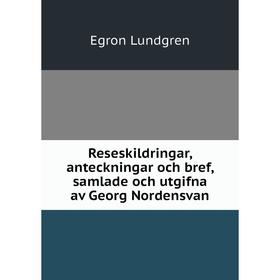 

Книга Reseskildringar, anteckningar och bref, samlade och utgifna av Georg Nordensvan. Egron Lundgr
