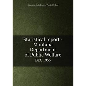 

Книга Statistical report - Montana Department of Public WelfareDEC 1955. Montana. State Dept. of Public W