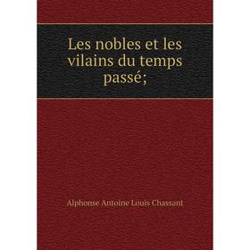 

Книга Les nobles et les vilains du temps passé;