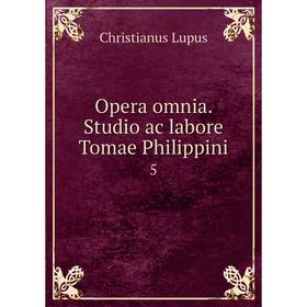 

Книга Opera omnia Studio ac labore Tomae Philippini 5