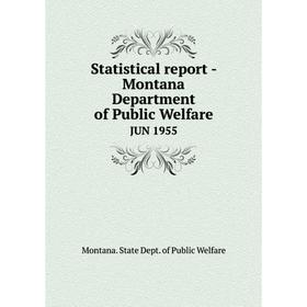

Книга Statistical report - Montana Department of Public WelfareJUN 1955. Montana. State Dept. of Public W