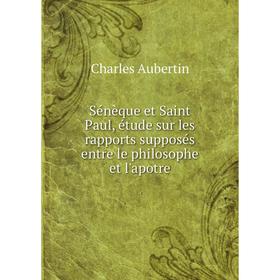 

Книга Sénèque et Saint Paul, étude sur les rapports supposés entre le philosophe et l'apotre. Charles Aube