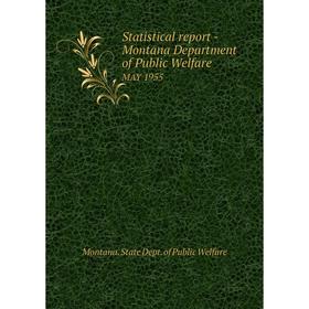 

Книга Statistical report - Montana Department of Public WelfareMAY 1955. Montana. State Dept. of Public W