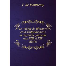 

Книга La Vierge de Blécourt et la sculpture dans la région de Joinwille aux XIII et XIV siècles