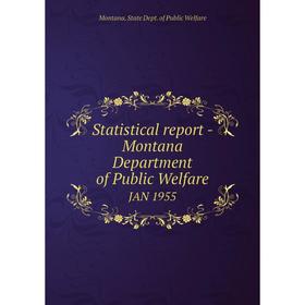 

Книга Statistical report - Montana Department of Public WelfareJAN 1955. Montana. State Dept. of Public W