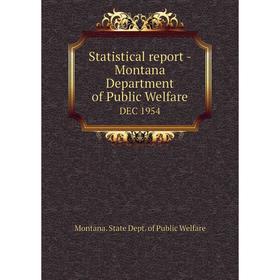 

Книга Statistical report - Montana Department of Public WelfareDEC 1954. Montana. State Dept. of Public W