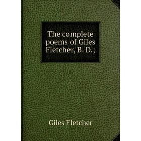 

Книга The complete poems of Giles Fletcher, B. D.. Giles Fletcher