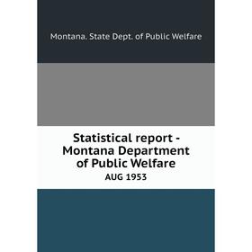 

Книга Statistical report - Montana Department of Public WelfareAUG 1953. Montana. State Dept. of Public W