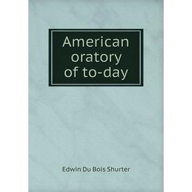 

Книга American oratory of to-day