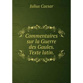 

Книга Commentaires sur la Guerre des Gaules. Texte latin.