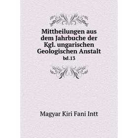 

Книга Mittheilungen aus dem Jahrbuche der Kgl ungarischen Geologischen Anstaltbd 13