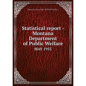 

Книга Statistical report - Montana Department of Public WelfareMAY 1953. Montana. State Dept. of Public W