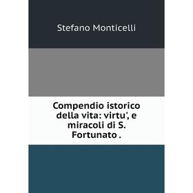 

Книга Compendio istorico della vita: virtu', e miracoli di S. Fortunato.