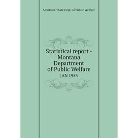 

Книга Statistical report - Montana Department of Public WelfareJAN 1953. Montana. State Dept. of Public W