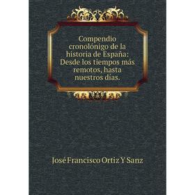 

Книга Compendio cronolónigo de la historia de España: Desde los tiempos más remotos, hasta nuestros días.