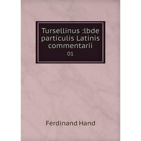 

Книга Tursellinus:lbde particulis Latinis commentarii 01