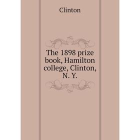 

Книга The 1898 prize book, Hamilton college, Clinton, N. Y. Clinton