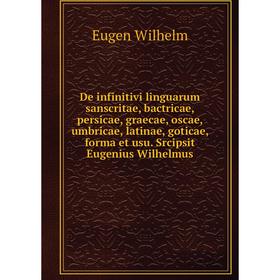 

Книга De infinitivi linguarum sanscritae, bactricae, persicae, graecae, oscae, umbricae, latinae, goticae, forma et usu. Srcipsit Eugenius Wilhelmus