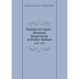 

Книга Statistical report - Montana Department of Public WelfareAUG 1952. Montana. State Dept. of Public W