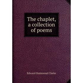 

Книга The chaplet, a collection of poems. Edward Hammond Clarke
