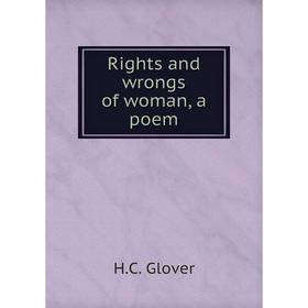 

Книга Rights and wrongs of woman, a poem. H.C. Glover